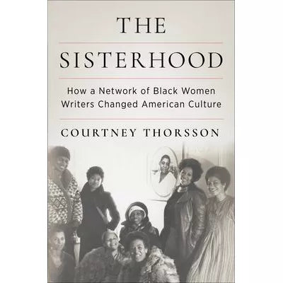 The Sisterhood : How a Network of Black Women Writers Changed American Culture
