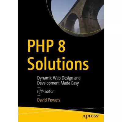 PHP 8 Solutions : Dynamic Web Design and Development Made Easy